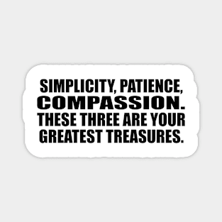 Simplicity, patience, compassion. These three are your greatest treasures Magnet