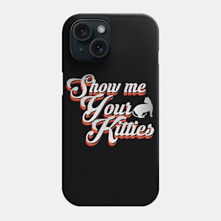 Show me Your Kitties Phone Case