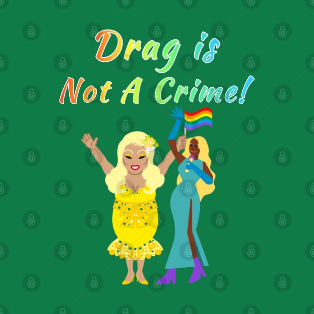 Drag Is Not A Crime! Rainbow Text Green by Gold Dust Publishing