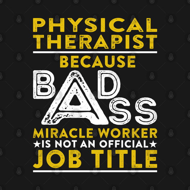 Physical Therapist Because Badass Miracle Worker Is Not An Official Job Title by RetroWave