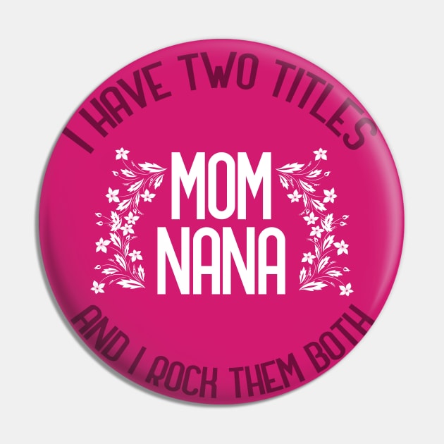I Have Two Titles Mom And Nana And I Rock Them Both Pin by GoranDesign
