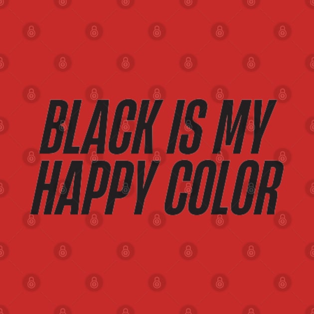 Black is My Happy Color by DREAMBIGSHIRTS