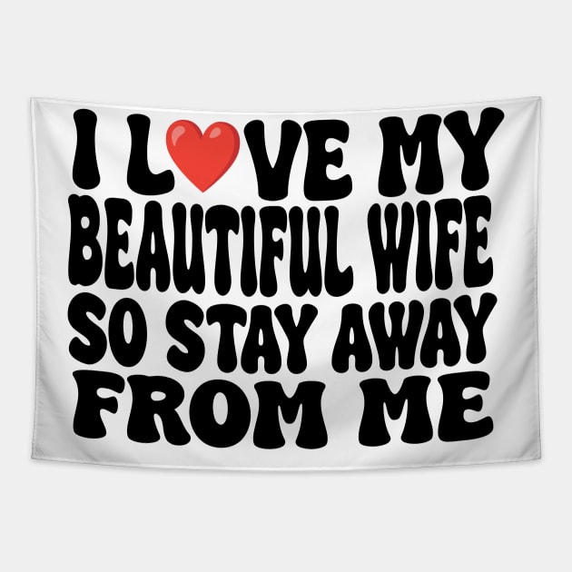 i love my beautiful wife so stay away from me Tapestry by UrbanCharm