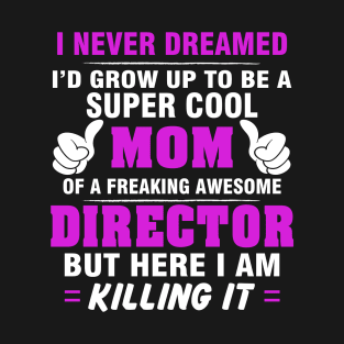 Director Mom  – Cool Mom Of Freaking Awesome Director T-Shirt