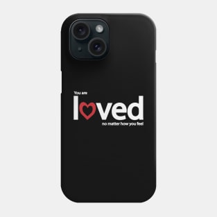 You are loved no matter how you feel Phone Case