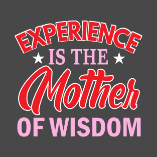 Experience is the mother of wisdom T-Shirt