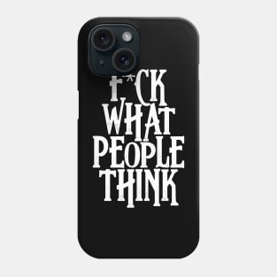 F*ck what people think Phone Case
