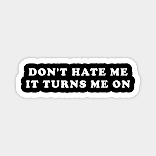 Don’t Hate Me It Turns Me On Funny Saying Magnet