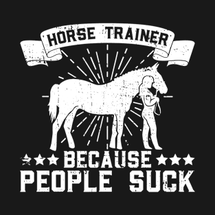 Horse Trainer Because People Suck - Horse Trainer Horseback T-Shirt