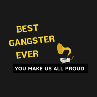 Best Gangster Ever  - You Make Us All Proud T-Shirt