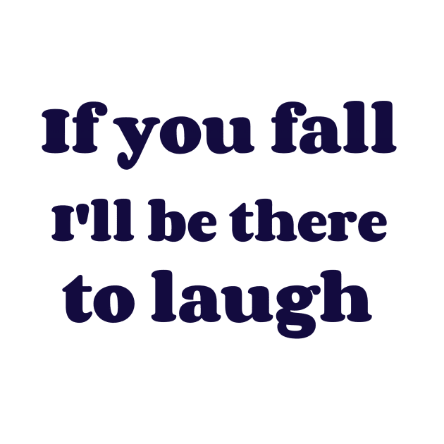 If you fall I'll be there to laugh by dgutpro87