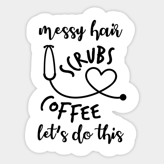 Messy Hair Scrubs Coffe Let S Do This Nurse Quote Messy Hair