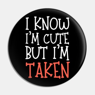 I Know I'm Cute But I'm Taken Pin