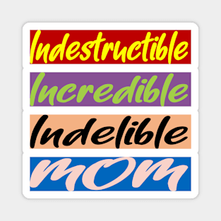 Indestructible, Incredible, Indelible Mom Magnet