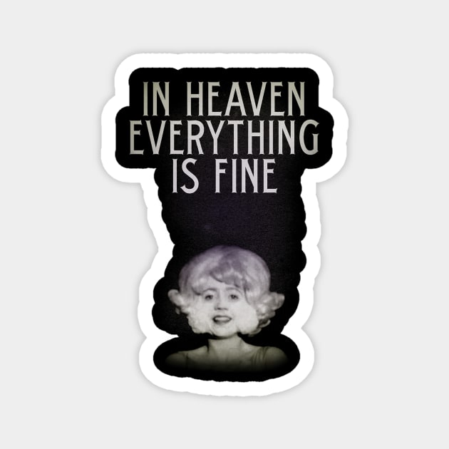 In Heaven Everything Is Fine - Eraserhead Magnet by Aishece