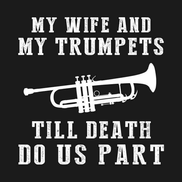 Trumpet Serenade - My Wife and Trumpets Till Death Funny Tee! by MKGift