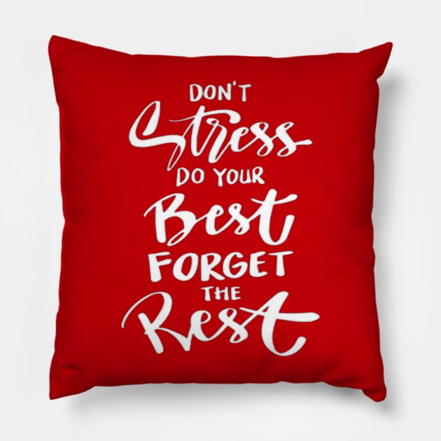 DON'T Stress DO YOUR Best FORGET THE Rest..... Pillow by anidiots