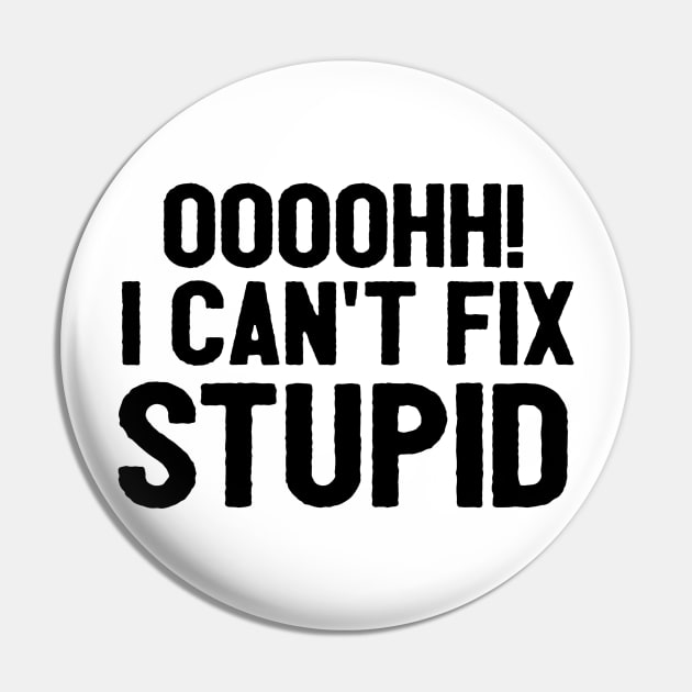 Oooh I Can't Fix Stupid Funny Saying Pin by Happy - Design