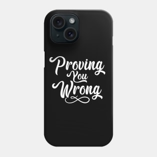 Proving You Wrong Phone Case