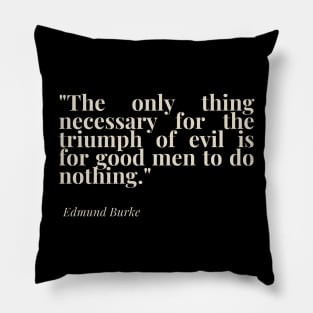 "The only thing necessary for the triumph of evil is for good men to do nothing." - Edmund Burke Motivational Quote Pillow