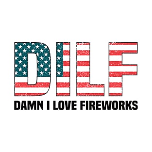 DILF Damn I Love Fireworks - 4th of July Funny Jokes T-Shirt