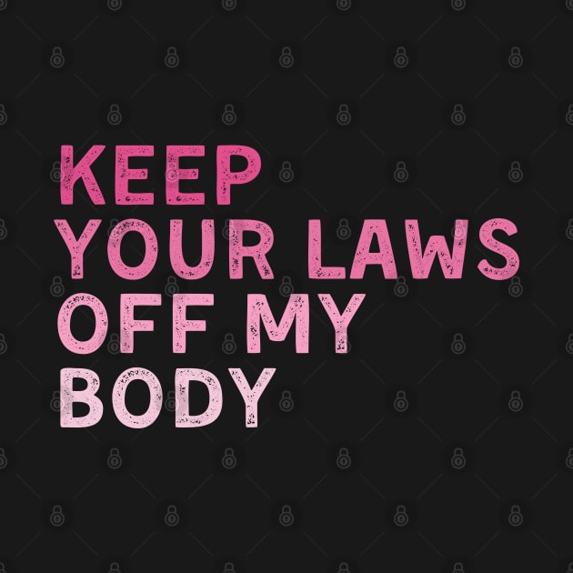 Keep Your Laws Off My Body Feminist by deafcrafts