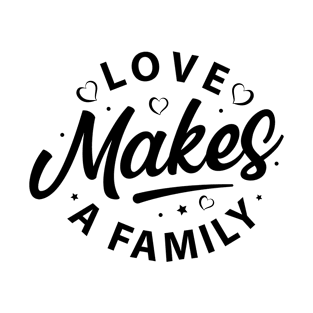 Love makes a family t-shirt T-Shirt