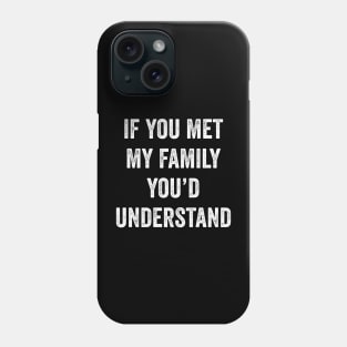 If You Met My Family You’d Understand Phone Case