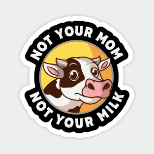 Not Your Mom Not Your Milk Vegan Gift Magnet