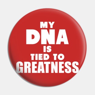 My DNA is tyed to GREATNESS. Pin