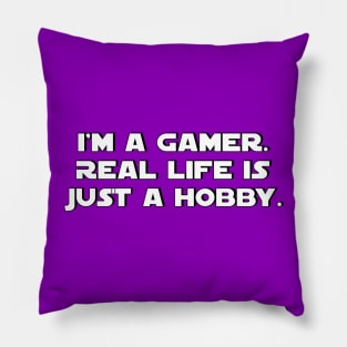 I'm a gamer. Real life is just a hobby. Pillow