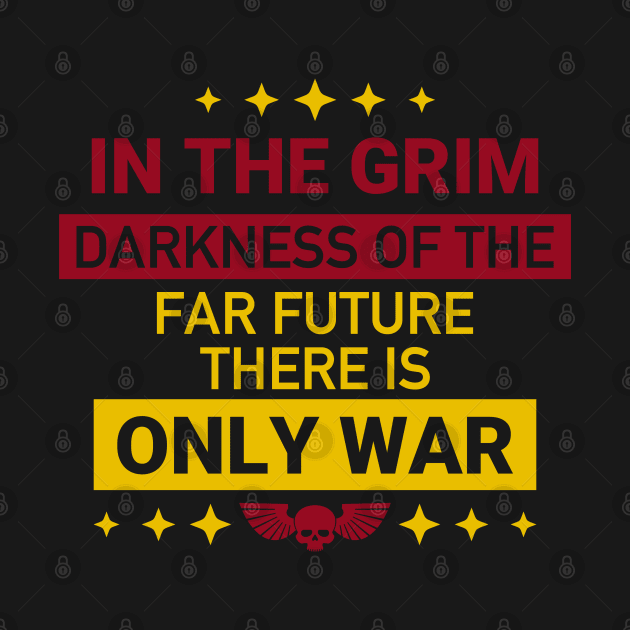 In the grim darkness of the far future, there is only war by DesignFlex Tees