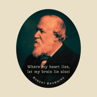 Robert Browning portrait and  quote: Where my heart lies, let my brain lie also! T-Shirt