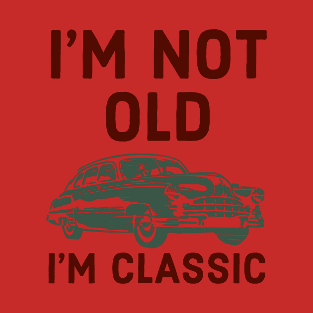 I’m Not Old I’m Classic by narekmug