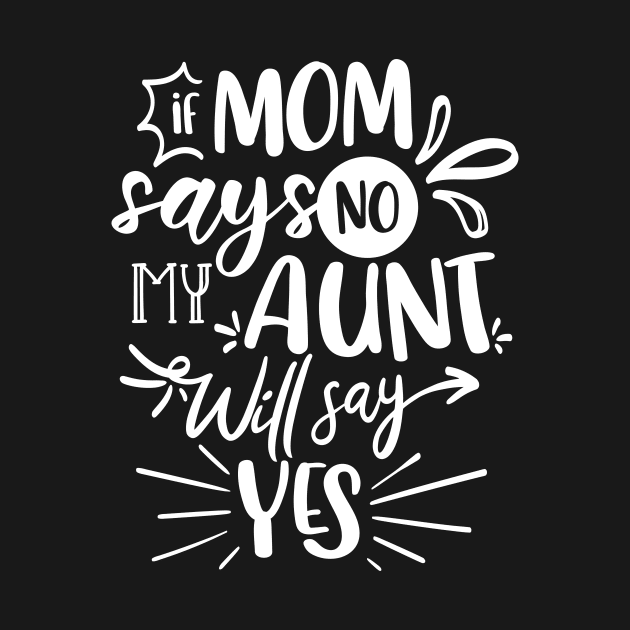 If Mom Says No My Aunt Will Say Yes white by QuotesInMerchandise