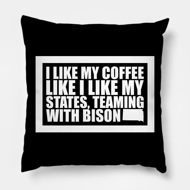 South Dakota - I Like My Coffee Like I Like My States, Teaming With Bison Pillow by fortheloveofmaps