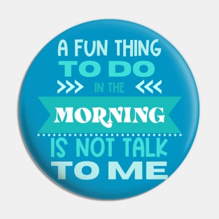 A Fun Thing to Do In The Morning Is Not Talk To Me Pin