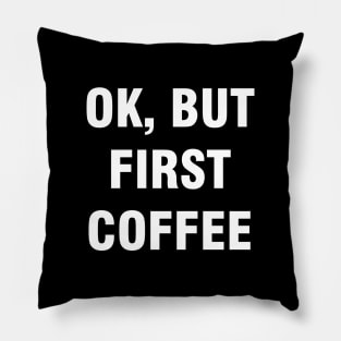 Ok but first coffee Pillow