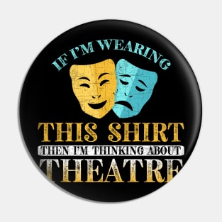 If I'm Wearing This I'm Thinking About Theatre Pin