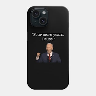 Four More Years Pause Funny Biden Quote Phone Case