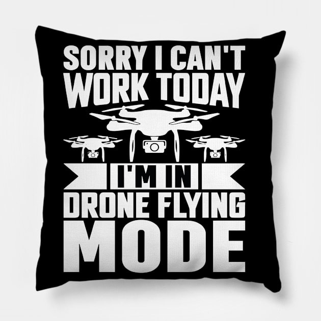 SORRY I CANT  WORK TODAY IM IN DRONE FLYING MODE Pillow by rhazi mode plagget