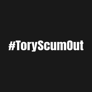 Tory Scum Out Hashtag UK British Politics T-Shirt