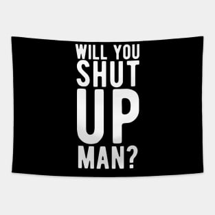 Will You Shut Up Man will you shut up man shut up man 2 Tapestry
