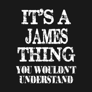 Its A James Thing You Wouldnt Understand Funny Cute Gift T Shirt For Women Men T-Shirt