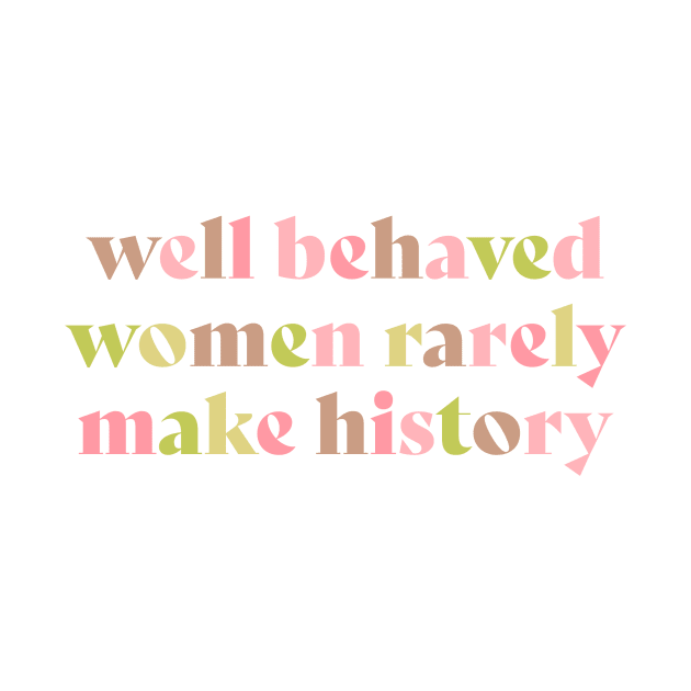 Well behaved women rarely make history pink by annacush