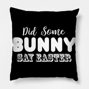 Did Some Bunny Say Easter Pillow