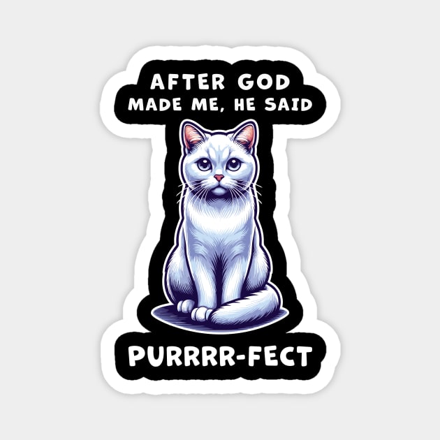 White Short Hair cat funny graphic t-shirt of cat saying "After God made me, he said Purrrr-fect." Magnet by Cat In Orbit ®