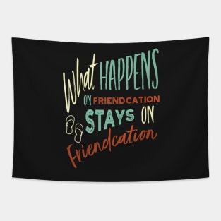 Vacation What Happens on Friendcation Stays on Friendcation Tapestry