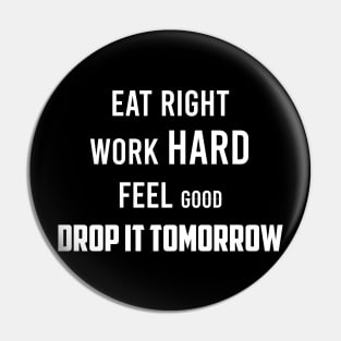 Eat Right Work HARD Feel good DROP IT TOMORROW Pin