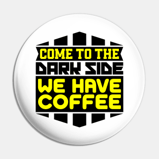 Come to the dark side we have coffee Pin